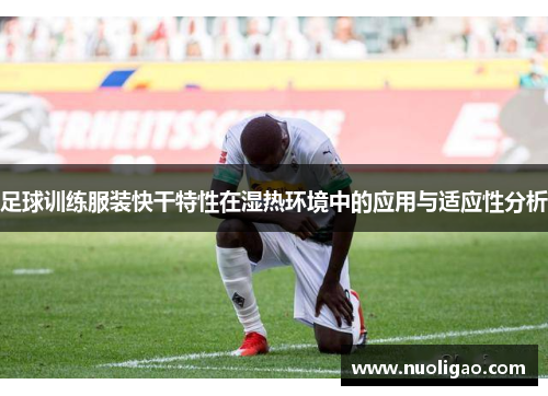 足球训练服装快干特性在湿热环境中的应用与适应性分析